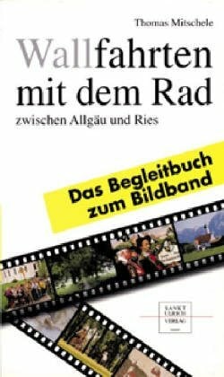 Mitschele, Thomas Wallfahrten mit dem Rad zwischen Allgäu und Ries. Bildband und Begleitbuch / Wallfahrten mit dem Rad zwischen Allgäu und Ries