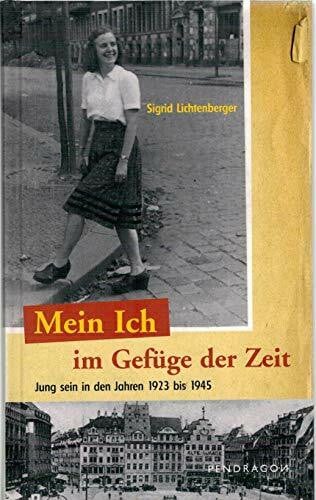 Lichtenberger, Sigrid Mein Ich im Gefüge der Zeit. Jung sein in den Jahren 1923 bis 1945: Jung sein in Leipzig in den Jahren 1923 bis 1945