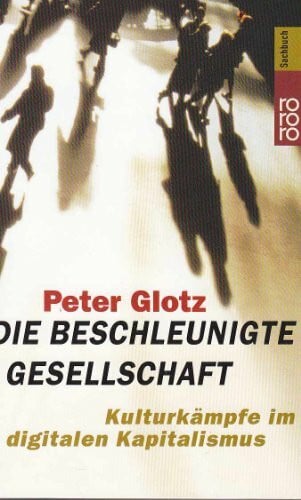 Glotz, Peter Die beschleunigte Gesellschaft: Kulturkämpfe im digitalen Kapitalismus
