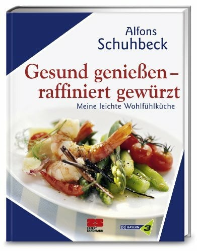 Schuhbeck, Alfons Gesund genießen - raffiniert gewürzt: Meine leichte Wohlfühlküche