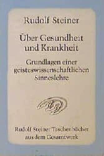 Steiner, Rudolf Über Gesundheit und Krankheit. Grundlagen einer geiteswissenschaftlichen Sinneslehre: Achtzehn Vorträge, Dornach 1922/1923: Grundlagen einer ... Steiner Taschenbücher aus dem Gesamtwerk)