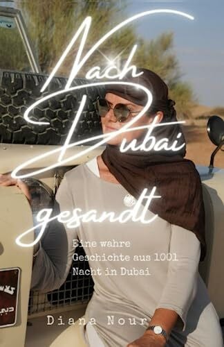 Nour, Diana Nach Dubai gesandt: Eine wahre Geschichte aus 1001 Nacht in Dubai