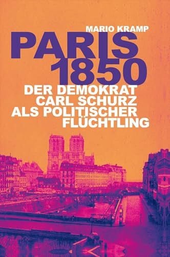 Kramp, Mario Paris 1850: Der Demokrat Carl Schurz als politischer Flüchtling