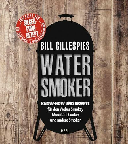 Gillespie, Bill Bill Gillespies Watersmoker: Know-how und Rezepte für den Weber Smokey Mountain Cooker und andere Smoker