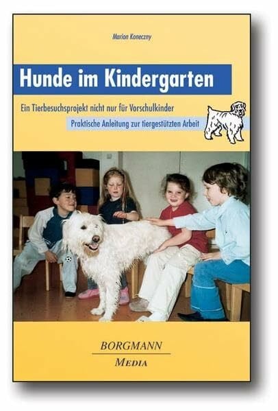 Koneczny, Marion Hunde im Kindergarten: Ein Tierbesuchsprojekt nicht nur für Vorschulkinder - Praktische Anleitung zur tiergestützten Arbeit