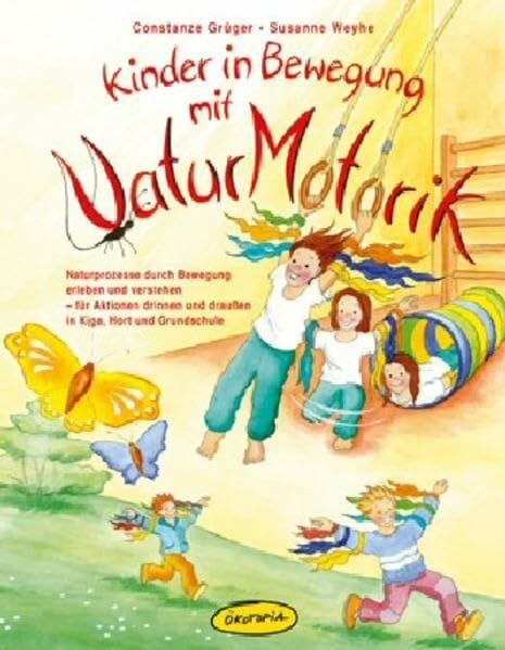 Pahl, Simone Kinder in Bewegung mit NaturMotorik: Naturprozesse durch Bewegung erleben und verstehen - für Aktionen drinnen und draußen in Kiga, Hort und Grundschule (Praxisbücher für den pädagogischen Alltag)