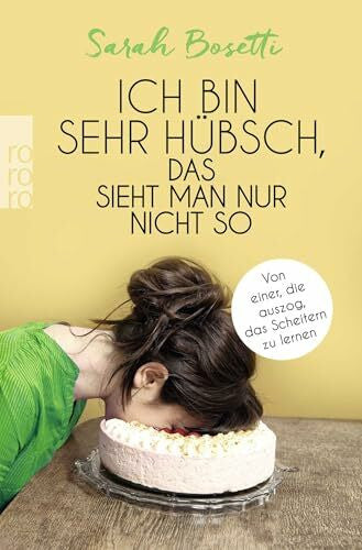 Bosetti, Sarah Ich bin sehr hübsch, das sieht man nur nicht so: Von einer, die auszog, das Scheitern zu lernen
