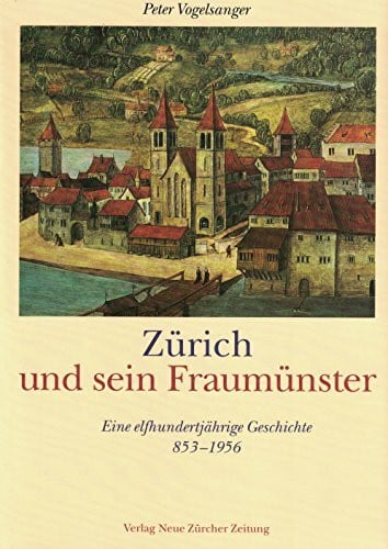 Vogelsanger, Peter Zürich und sein Fraumünster: Eine elfhundertjährige Geschichte
