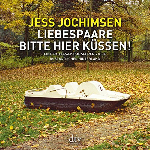 Jochimsen, Jess Liebespaare, bitte hier küssen!: Eine fotografische Spurensuche im städtischen Hinterland