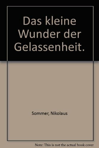 Sommer, Nikolaus Das kleine Wunder der Gelassenheit