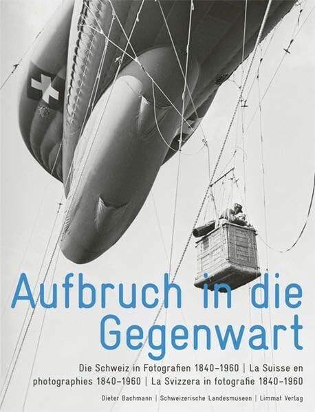 Steiger, Ricabeth Aufbruch in die Gegenwart: Die Schweiz in Fotografien 1840-1960 / La Suisse en photographies 1840-1960 / La Svizzera in fotografie 1840-1960. Mit ... Lothar Jeck, Wilhelm Dierks, Hans Hinz