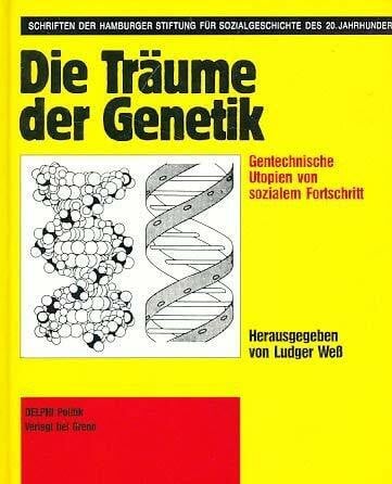 unknown Die Träume der Genetik. Gentechnische Utopien von sozialem Fortschritt