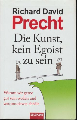 Precht, Richard David Die Kunst, kein Egoist zu sein: Warum wir gerne gut sein wollen und was uns davon abhält