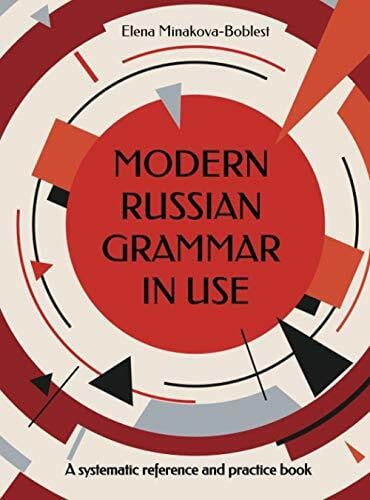 Minakova-Boblest, Elena Modern Russian Grammar in Use: A systematic reference and practice book