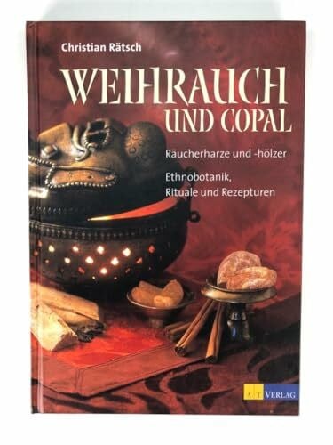 Rätsch, Christian Weihrauch und Copal: Räucherharze und Hölzer- Ethnobotanik, Rituale und Rezepturen