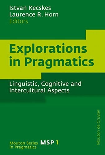 Horn, Laurence R. Explorations in Pragmatics: Linguistic, Cognitive and Intercultural Aspects (Mouton Series in Pragmatics [MSP], 1)