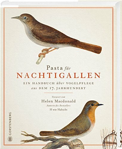 Olina, Giovanni Pietro Pasta für Nachtigallen: Ein Handbuch über Vogelpflege aus dem 17. Jahrhundert