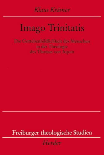 Imago Trinitatis: Die Gottebenbildlichkeit des Menschen in der Theologie des Thomas von Aquin