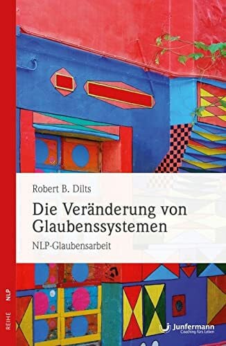 Robert B. Dilts Die Veränderung von Glaubenssystemen: NLP Glaubensarbeit