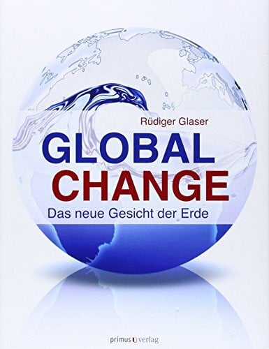 Glaser, Rüdiger Global Change: Das neue Gesicht der Erde