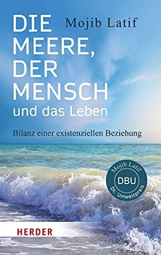 Latif, Mojib Die Meere, der Mensch und das Leben: Bilanz einer existenziellen Beziehung (HERDER spektrum, Band 6929)