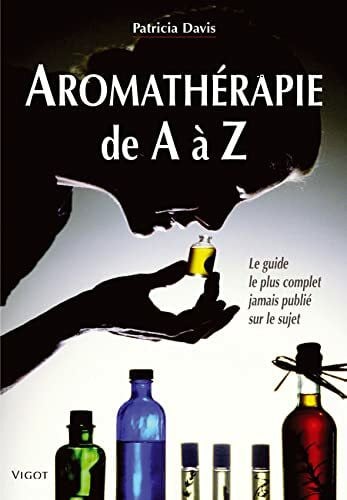 Davis, Patricia Aromathérapie de A à Z : Le guide le plus complet jamais publié sur le sujet