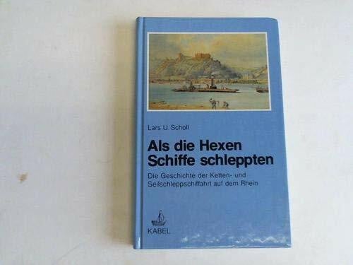 Scholl, Lars U. Als die Hexen Schiffe schleppten. Die Geschichte der Ketten- und Seilschleppschiffahrt auf dem Rhein