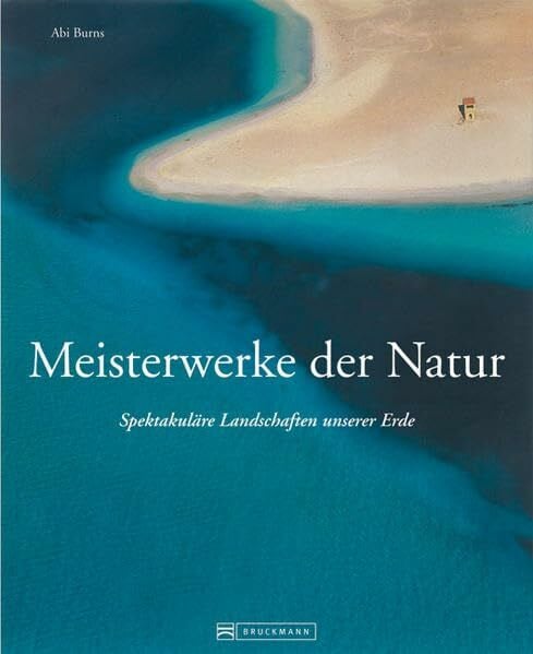 Burns, Abi Meisterwerke der Natur: Spektakuläre Landschaften unserer Erde