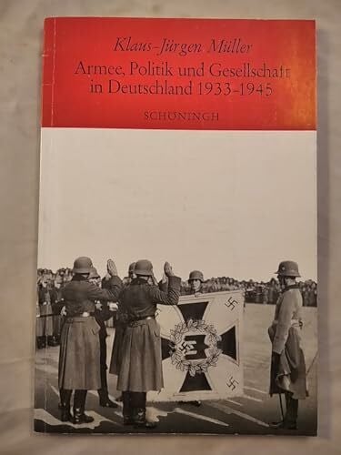 Müller, Klaus J Armee, Politik und Gesellschaft in Deutschland 1933-1945: Studien zum Verhältnis von Armee und NS-System (Sammlung Schöningh zur Geschichte und Gegenwart)