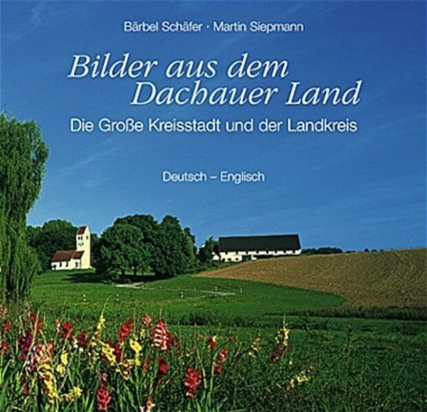 Siepmann, Martin Bilder aus dem Dachauer Land: Die Grosse Kreisstadt und der Landkreis
