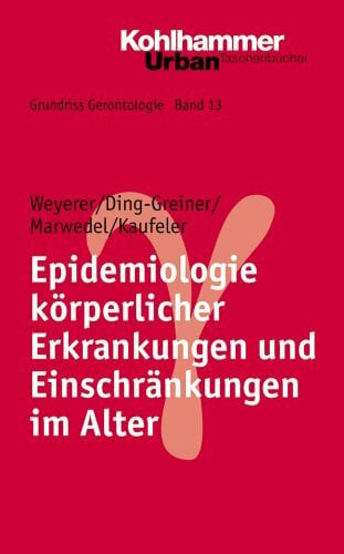 Weyerer, Siegfried Epidemiologie körperlicher Erkrankungen und Einschränkungen im Alter. Grundriss Gerontologie Bd. 13
