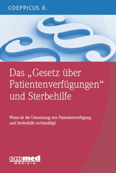 Coeppicus, Rolf Das 'Gesetz über Patientenverfügungen' und Sterbehilfe: Wann sind die Umsetzung von Patientenverfügungen und eine Sterbehilfe rechtmäßig?
