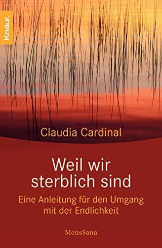 Cardinal, Claudia Weil wir sterblich sind: Eine Anleitung für den Umgang mit der Endlichkeit