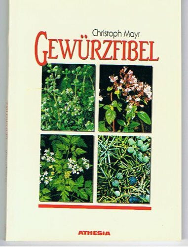 Mayr, Christoph Gewürzfibel: Einheimische Gewürze, Küchenkräuter und Wildgemüse