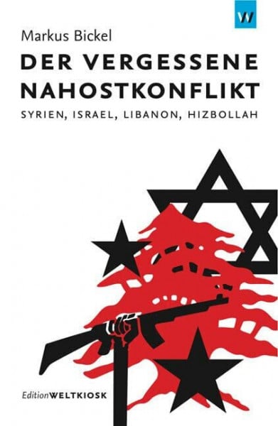 Bickel, Markus Der vergessene Nahostkonflikt: Syrien, Israel, Libanon, Hizbollah (Edition Weltkiosk)