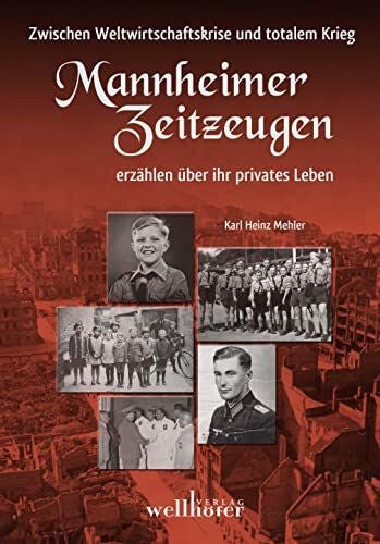 Mehler, Karl Heinz Mannheimer Zeitzeugen - Zwischen Weltwirtschaftskrise und totalem Krieg: Mannheimer Zeitzeugen erzählen über ihr privates Leben