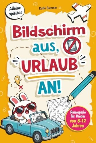 Sommer, Kathi Bildschirm aus, Urlaub an! Reisespiele für Kinder von 8-12 Jahren: Vielfältige Spiele & Rätsel für Autofahrt, Flugzeug und Zug | Die Reise-Beschäftigung für clevere Kids