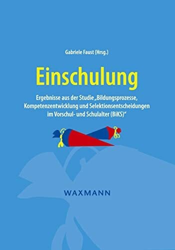 Faust, Gabriele Einschulung: Ergebnisse aus der Studie „Bildungsprozesse, Kompetenzentwicklung und Selektionsentscheidungen im Vorschul- und Schulalter (BiKS)“