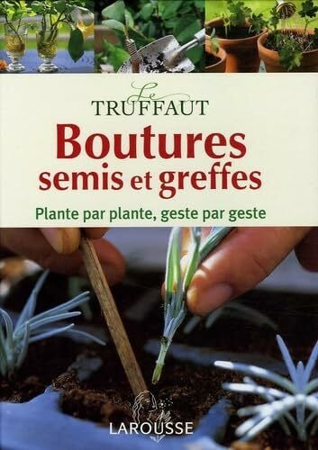 Larousse Boutures, semis et greffes : Encyclopédie pratique Le Truffaut