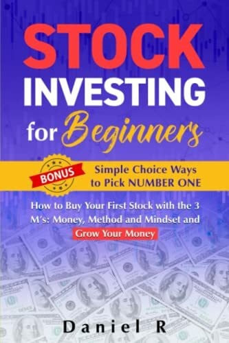 R, Daniel Stock Investing for Beginners: How to Buy Your First Stock with the 3 M’s: Money, Method and Mindset and Grow Your Money Bonus: Simple Choice Ways to Pick NUMBER ONE