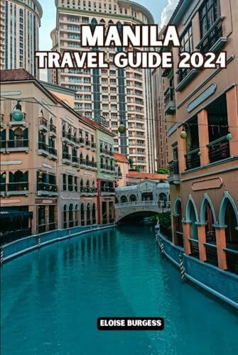 Burgess, Eloise MANILA TRAVEL GUIDE 2024: The Complete Travelers Guide to Explore the Pearl of the Philippines. Packed with Information You Need to Plan a Perfect Trip.