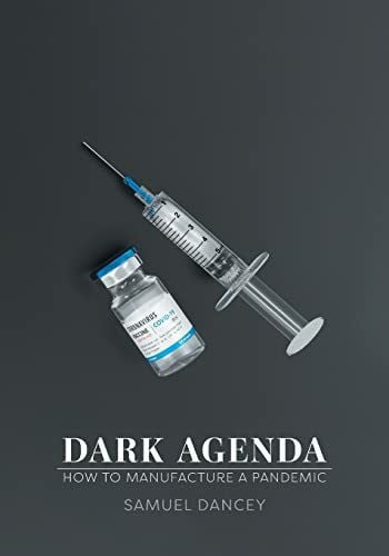 Dancey, Samuel Dark Agenda: How to Manufacture a Pandemic