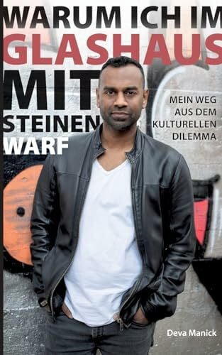 Manick, Deva Warum ich im Glashaus mit Steinen warf: Mein Weg aus dem kulturellen Dilemma