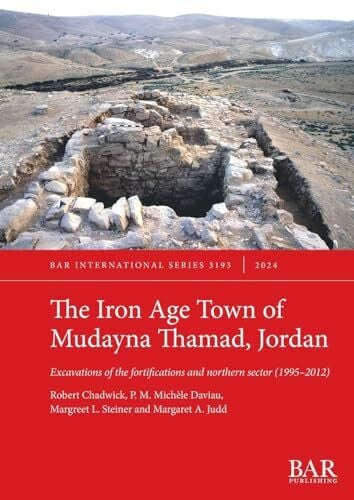 Steiner, Margreet L. The Iron Age Town of Mudayna Thamad, Jordan: Excavations of the fortifications and northern sector (1995-2012) (International, Band 3193)