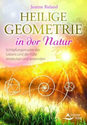 Ruland, Jeanne Heilige Geometrie in der Natur: Schöpfungsmuster des Lebens und der Fülle entdecken und anwenden