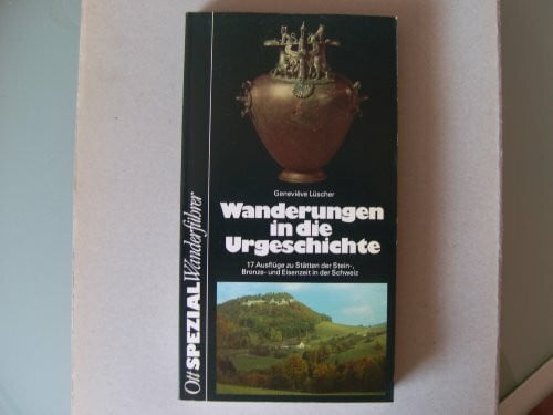 Lüscher, Geneviève Wanderungen in die Urgeschichte: 17 Ausflüge zu Stätten der Stein-, Bronze- und Eisenzeit in der Schweiz