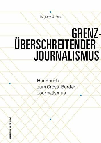 Brigitte Alfter Grenzüberschreitender Journalismus: Handbuch zum Cross-Border-Journalismus (Praktischer Journalismus)