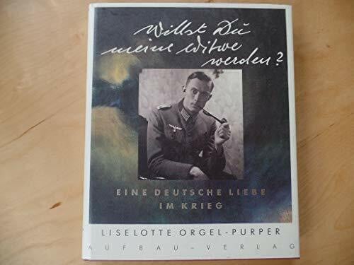 .Orgel, Kurt Willst Du meine Witwe werden?: Eine deutsche Liebe im Krieg (Aufbau-Sachbuch)