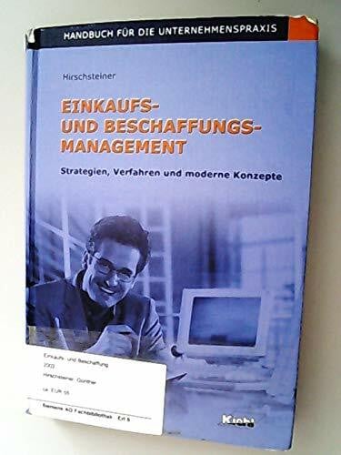 Hirschsteiner, Günter Einkaufs- und Beschaffungsmanagement: Strategien, Verfahren und moderne Konzepte - Handbuch für die Unternehmenspraxis