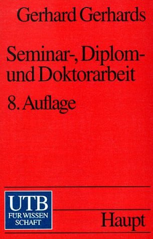 Gerhards, Gerhard Seminar-, Diplom- und Doktorarbeit: Muster und Empfehlungen zur Gestaltung von rechts- und wirtschaftswissenschaftlichen Prüfungsarbeiten (UTB S (Small-Format): Uni-Taschenbücher)